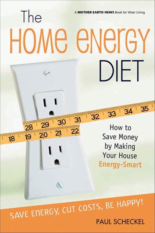 The Home Energy Diet: How to Save Money by Making Your House Energy-Smart (Mother Earth News Books for Wiser Living)